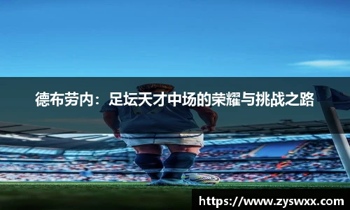 德布劳内：足坛天才中场的荣耀与挑战之路